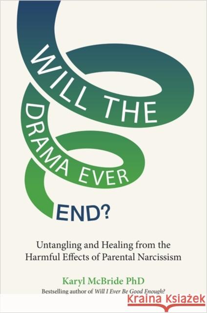 Will the Drama Ever End?: Untangling and Healing from the Harmful Effects of Parental Narcissism