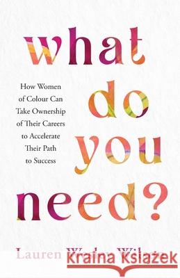 What Do You Need?: How Women of Colour Can Take Ownership of Their Careers to Accelerate Their Path to Success