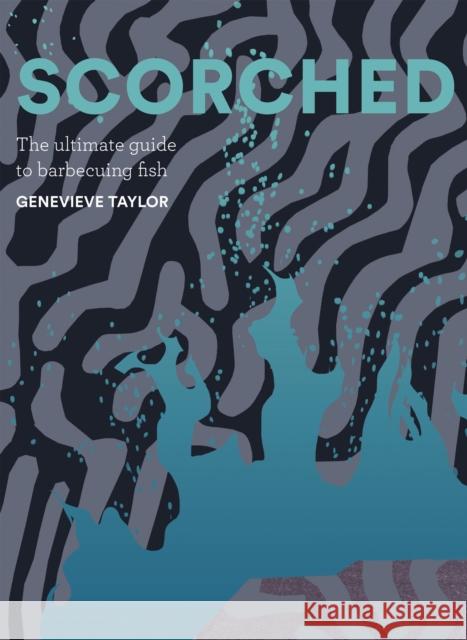 Scorched: The Ultimate Guide to Barbecuing Fish
