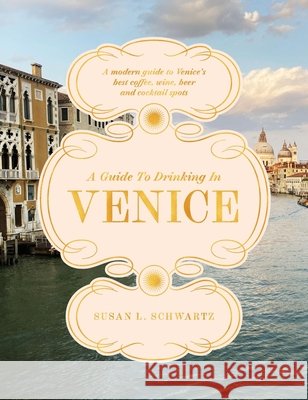 Venice Distilled: A Drinker's Guide to the City