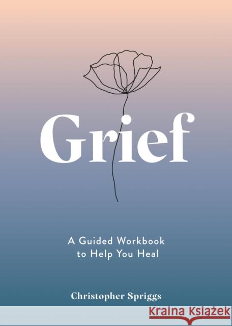Grief: A Guided Workbook to Help You Heal