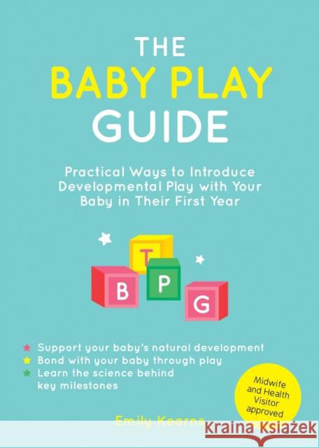 The Baby Play Guide: Practical Ways to Introduce Developmental Play with Your Baby in Their First Year