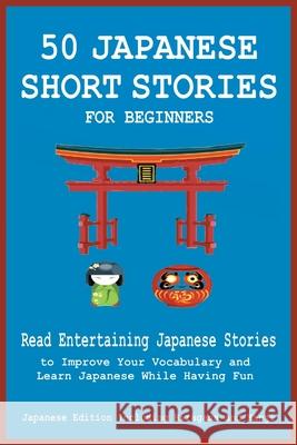 50 Japanese Short Stories for Beginners Read Entertaining Japanese Stories to Improve Your Vocabulary and Learn Japanese While Having Fun