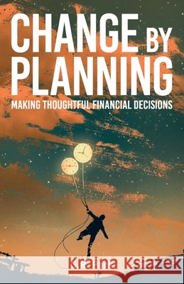 Change By Planning: Making Thoughtful Financial Decisions