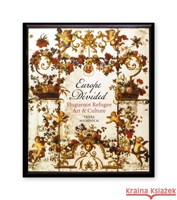 Europe Divided: Huguenot Refugee Art and Culture