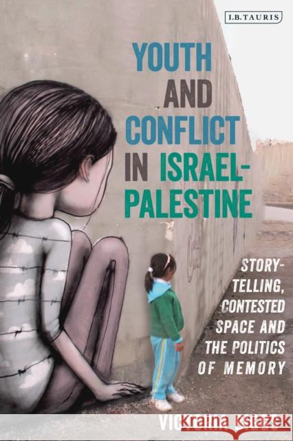 Youth and Conflict in Israel-Palestine: Storytelling, Contested Space and the Politics of Memory