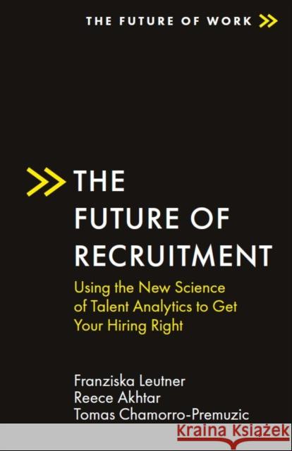 The Future of Recruitment: Using the New Science of Talent Analytics to Get Your Hiring Right