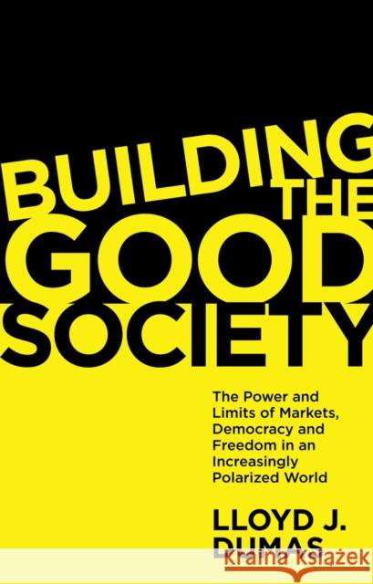 Building the Good Society: The Power and Limits of Markets, Democracy and Freedom in an Increasingly Polarized World