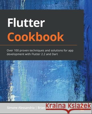 Flutter Cookbook: Over 100 proven techniques and solutions for app development with Flutter 2.2 and Dart