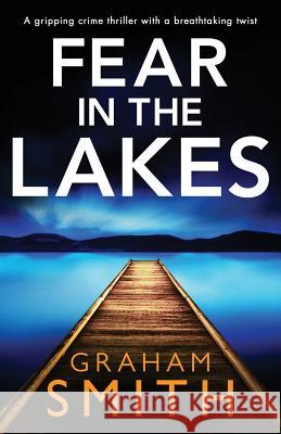 Fear in the Lakes: A gripping crime thriller with a breathtaking twist