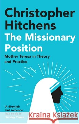 The Missionary Position: Mother Teresa in Theory and Practice