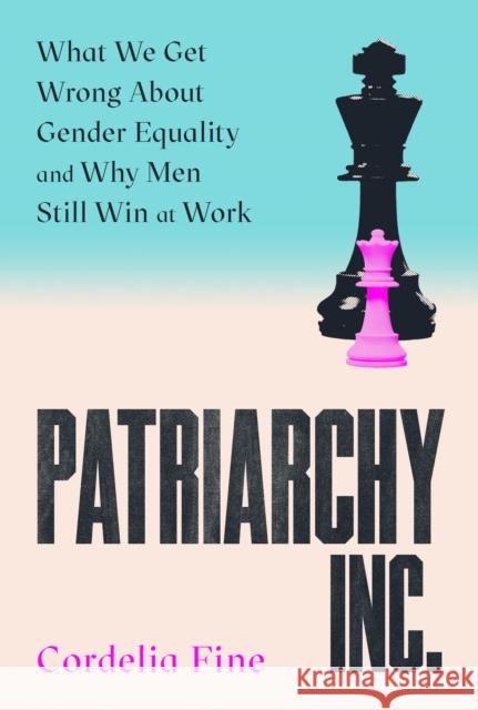 Patriarchy Inc.: What We Get Wrong About Gender Equality and Why Men Still Win at Work: the 'excellent and incredibly timely' (Caroline Criado-Perez) follow-up to the award-winning Testosterone Rex