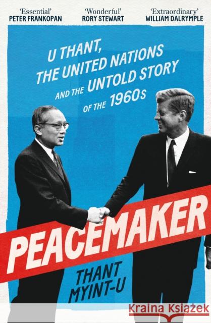 Peacemaker: U Thant, the United Nations and the Untold Story of the 1960s
