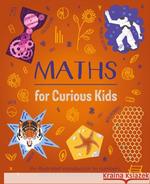 Maths for Curious Kids: An Illustrated Introduction to Numbers, Geometry, Computing, and More!