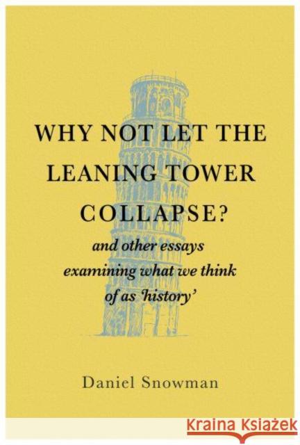 Why Not Let the Leaning Tower Collapse?: and other essays examining what we think of as 'history'
