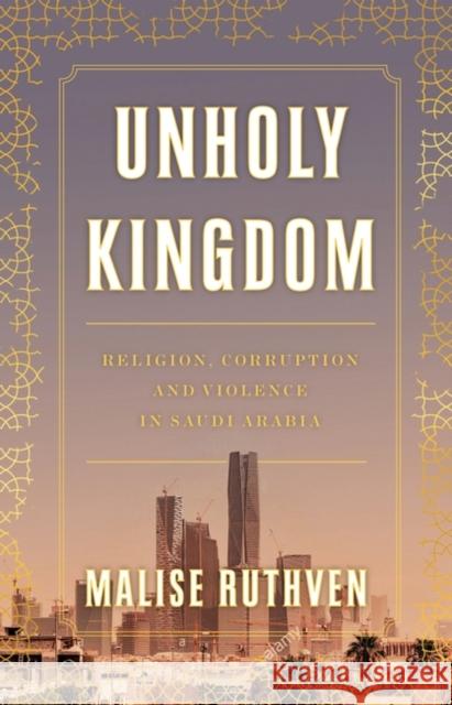 Unholy Kingdom: Religion, Corruption and Violence in Saudi Arabia
