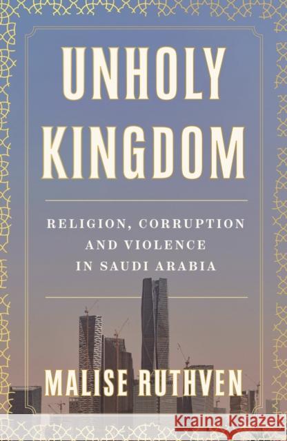 Unholy Kingdom: Religion, Corruption and Violence in Saudi Arabia