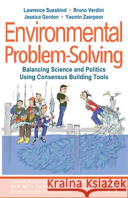 Environmental Problem-Solving: Balancing Science and Politics Using Consensus Building Tools: Guided Readings and Assignments from Mit's Training Prog