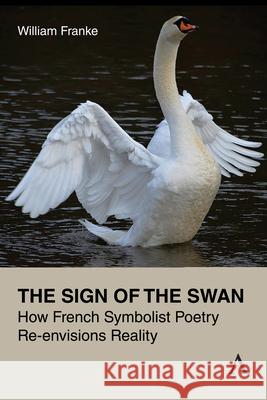 The Sign of the Swan: How French Symbolist Poetry Re-Envisions Reality