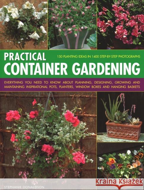 Practical Container Gardening: 150 planting ideas in 140 step-by-step photographs: Everything you need to know about planning, designing, growing and maintaining inspirational pots, planters, window b