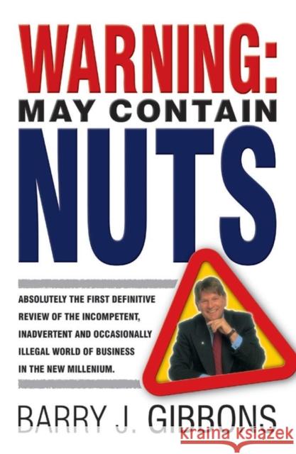 Warning: May Contain Nuts: Absolutely the First Definitive Review of the Incompetent, Inadvertent and Occasionally Illegal World of Business in t