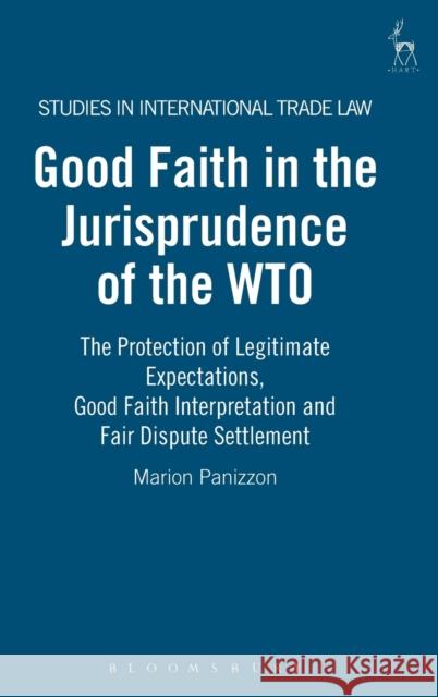 Good Faith in the Jurisprudence of the Wto: The Protection of Legitimate Expectations, Good Faith Interpretation and Fair Dispute Settlement