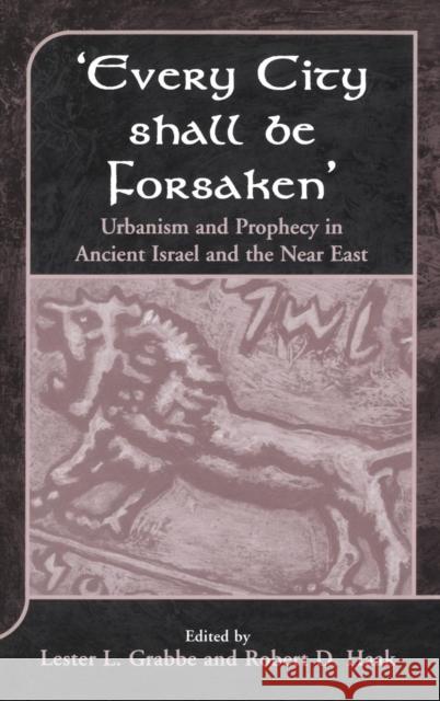 'Every City Shall Be Forsaken': Urbanism and Prophecy in Ancient Israel and the Near East
