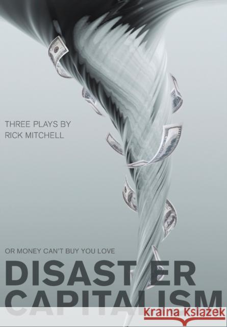 Disaster Capitalism : Or Money Can't Buy You Love - Three Plays