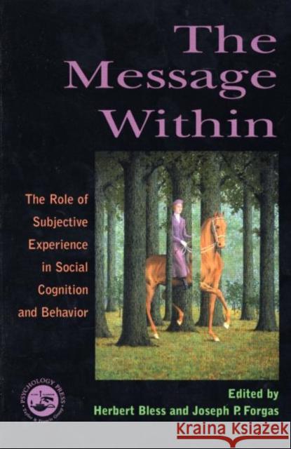 The Message Within : The Role of Subjective Experience In Social Cognition And Behavior