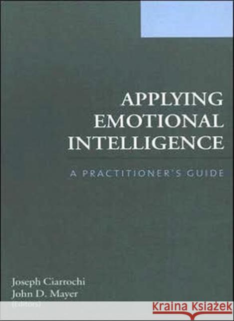 Applying Emotional Intelligence: A Practitioner's Guide