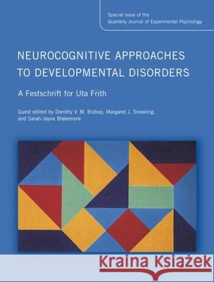 Neurocognitive Approaches to Developmental Disorders: A Festschrift for Uta Frith: A Special Issue of the Quarterly Journal of Experimental Psychology