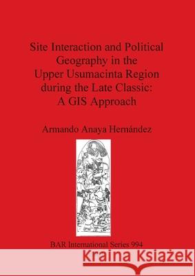 Site Interaction and Political Geography in the Upper Usumacinta Region during the Late Classic: A GIS Approach