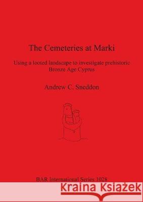 The Cemeteries at Marki: Using a looted landscape to investigate prehistoric Bronze Age Cyprus