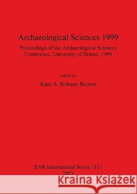 Archaeological Sciences 1999: Proceedings of the Archaeological Sciences Conference University of Bristol 1999