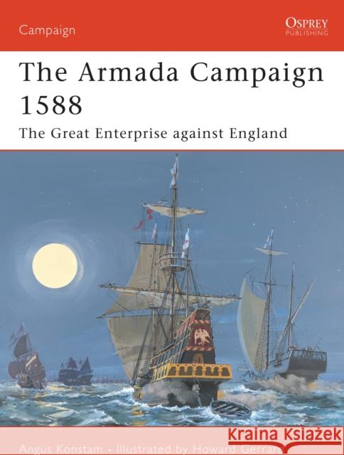 The Armada Campaign 1588: The Great Enterprise Against England