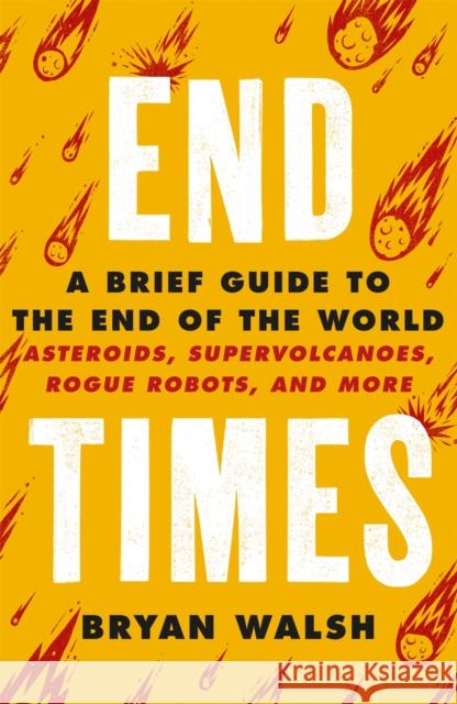 End Times: Asteroids, Supervolcanoes, Plagues and More