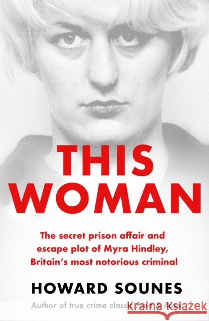 This Woman: The secret prison affair and escape plot of Myra Hindley, Britain’s most notorious criminal