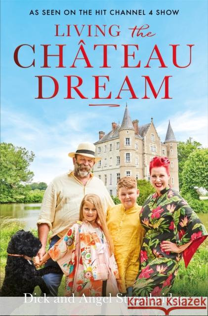 Living the Chateau Dream: As seen on the hit Channel 4 show Escape to the Chateau