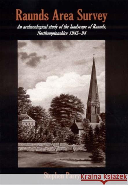 Raunds Area Survey: An Archaeological Study of the Landscape of Raunds, Northamptonshire 1985-94 [With Map]