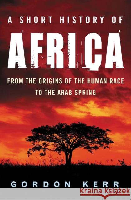 A Short History of Africa: From the Origins of the Human Race to the Arab Spring