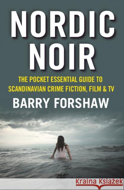 Nordic Noir: The Pocket Essential Guide to Scandinavian Crime Fiction, Film and TV