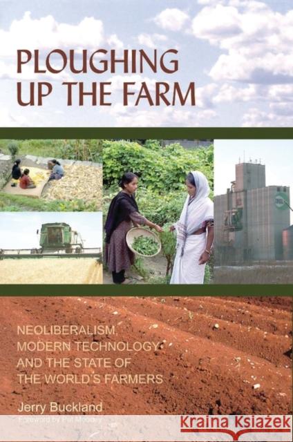 Ploughing Up the Farm: Neoliberalism, Modern Technology and the State of the World's Farmers
