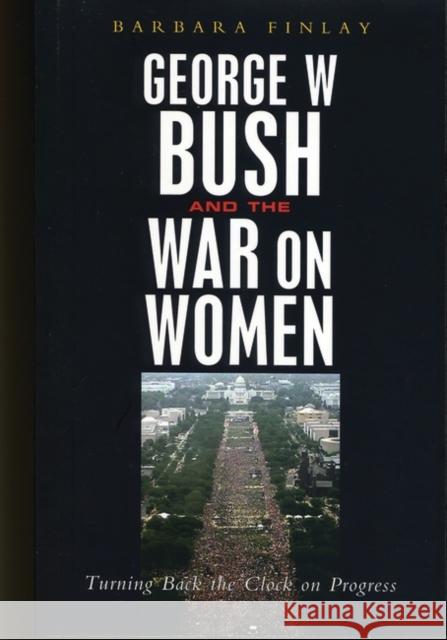 George W. Bush and the War on Women: Turning Back the Clock on Progress