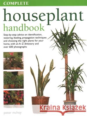 The Complete Houseplant Book: Step-By-Step Advice on Identification, Watering, Feeding, Propagation Techniques and Choosing the Right Plants for You