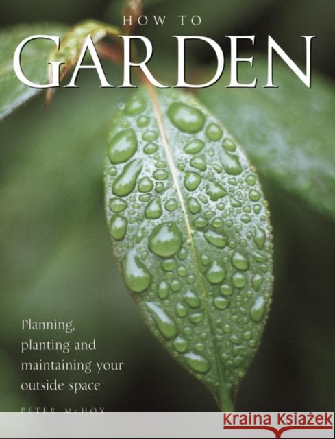 How to Garden: Planning, Planting and Maintaining Your Outside Space