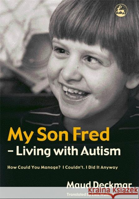 My Son Fred - Living with Autism: How Could You Manage? I Couldn't. I Did It Anyway