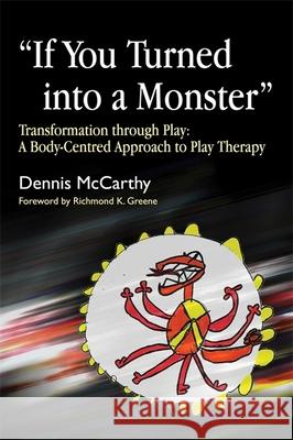 If You Turned into a Monster : Transformation Through Play: a Body-Centred Approach to Play Therapy