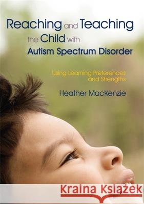 Reaching and Teaching the Child with Autism Spectrum Disorder: Using Learning Preferences and Strengths