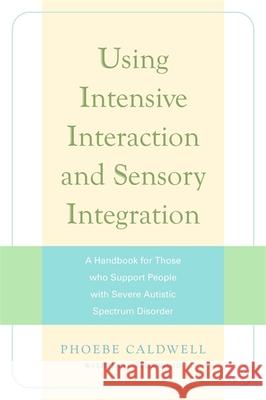 Using Intensive Interaction and Sensory Integration: A Handbook for Those Who Support People with Severe Autistic Spectrum Disorder