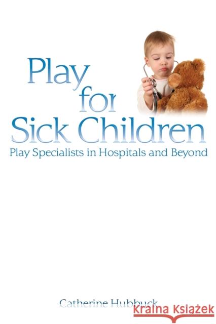 Play for Sick Children: Play Specialists in Hospitals and Beyond